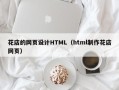 山西花店的网页设计HTML（html制作花店网页）