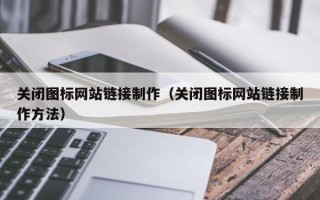 山西关闭图标网站链接制作（关闭图标网站链接制作方法）